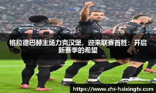 格拉德巴赫主场力克汉堡，迎来联赛首胜：开启新赛季的希望