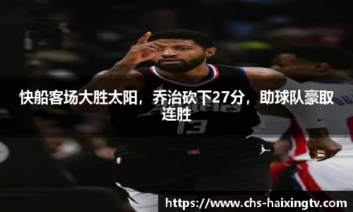 快船客场大胜太阳，乔治砍下27分，助球队豪取连胜