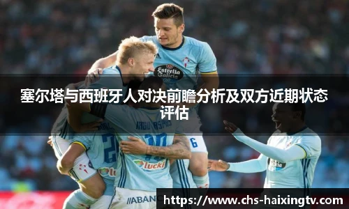 塞尔塔与西班牙人对决前瞻分析及双方近期状态评估