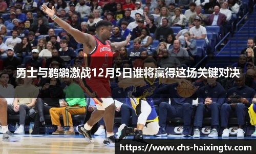 勇士与鹈鹕激战12月5日谁将赢得这场关键对决