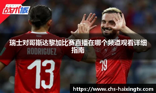 瑞士对哥斯达黎加比赛直播在哪个频道观看详细指南