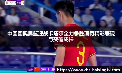 中国国奥男篮迎战卡塔尔全力争胜期待精彩表现与突破成长